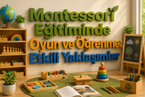 Montessori Eğitiminde Oyun ve Öğrenme Etkili Yaklaşımlar