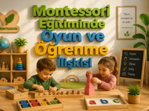 Montessori Eğitiminde Oyun ve Öğrenme İlişkisi