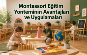 Montessori Eğitim Yönteminin Avantajları ve Uygulamaları 1 Montessori Eğitim Yönteminin Avantajları ve Uygulamaları