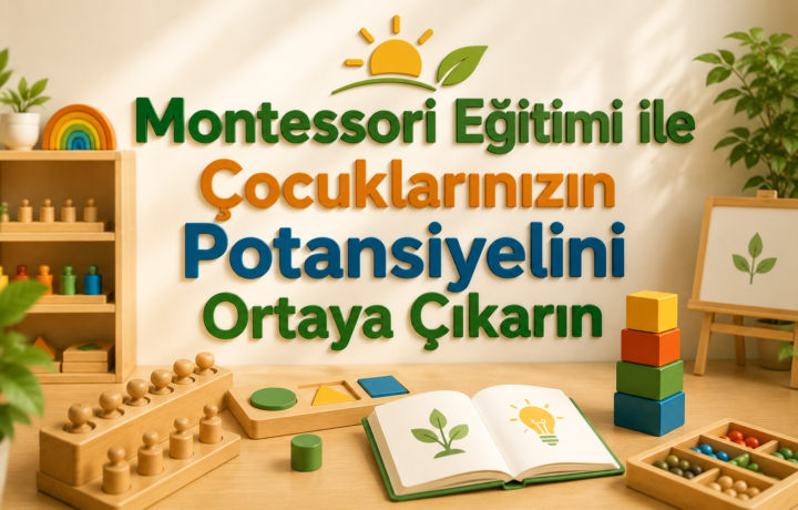 Montessori Eğitimi ile Çocuklarınızın Potansiyelini Ortaya Çıkarın