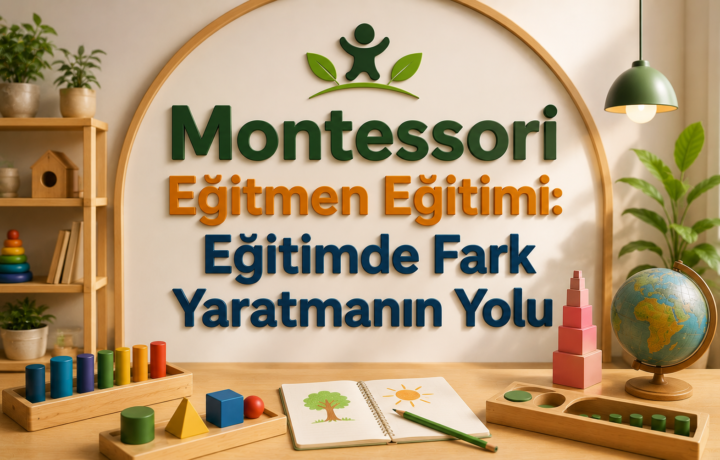 Montessori Eğitmen Eğitimi Eğitimde Fark Yaratmanın Yolu