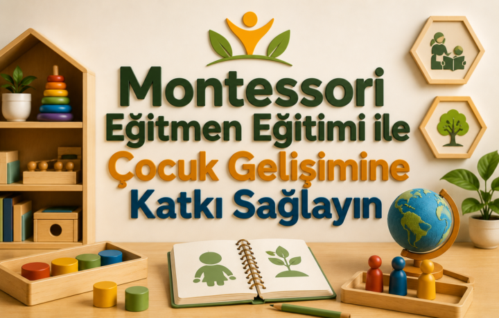 Montessori Eğitmen Eğitimi ile Çocuk Gelişimine Katkı Sağlayın